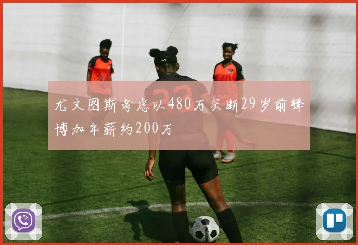 尤文图斯考虑以480万买断29岁前锋博加年薪约200万