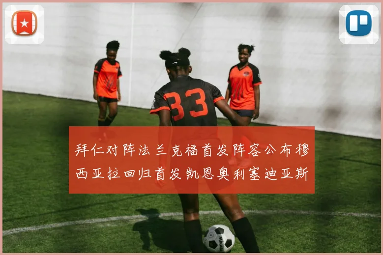 拜仁对阵法兰克福首发阵容公布穆西亚拉回归首发凯恩奥利塞迪亚斯出战